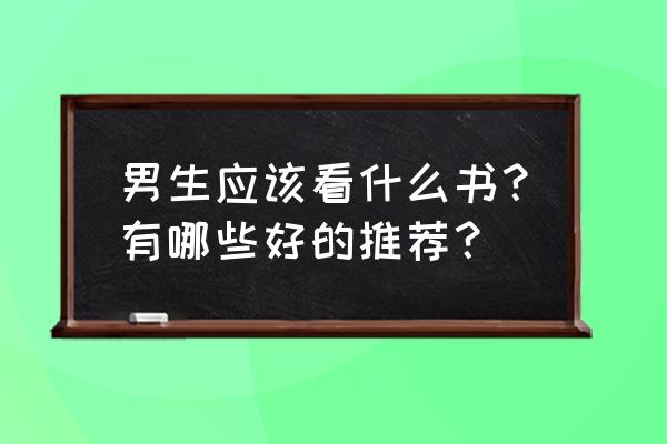 男人最值得看的十本书 男生应该看什么书？有哪些好的推荐？