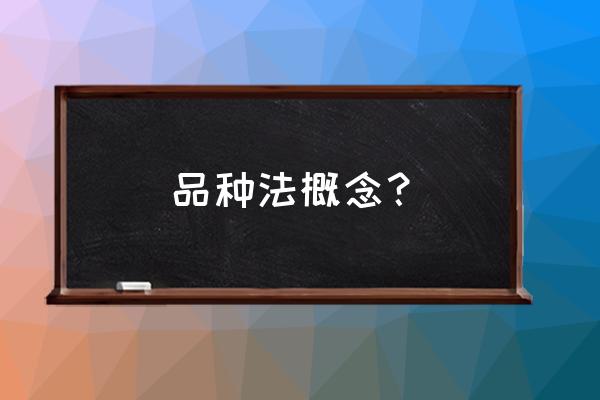 品种法适用于什么企业 品种法概念？