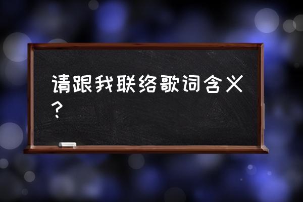 请跟我联络串词 请跟我联络歌词含义？