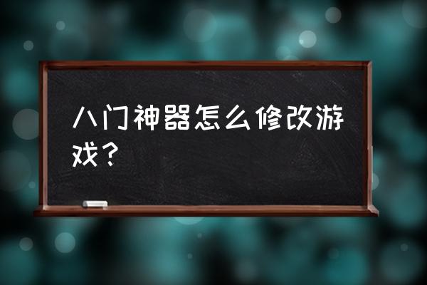 八门神器怎么修改游戏 八门神器怎么修改游戏？