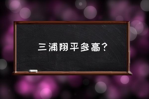 三浦翔平演员 三浦翔平多高？