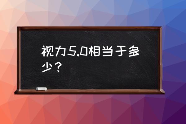 视力对照表5.0 视力5.0相当于多少？