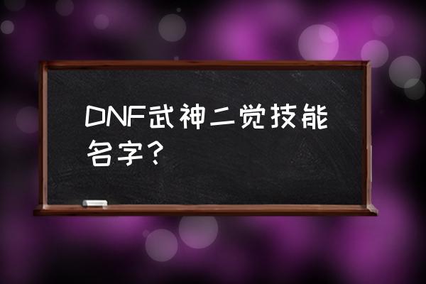 dnf街霸二觉叫什么 DNF武神二觉技能名字？