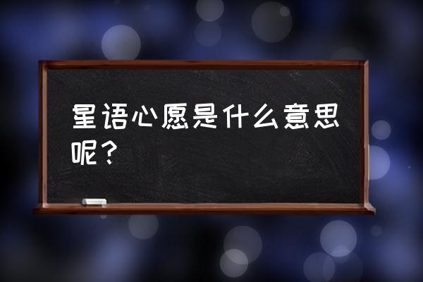 星语心愿寓意是什么 星语心愿是什么意思呢？