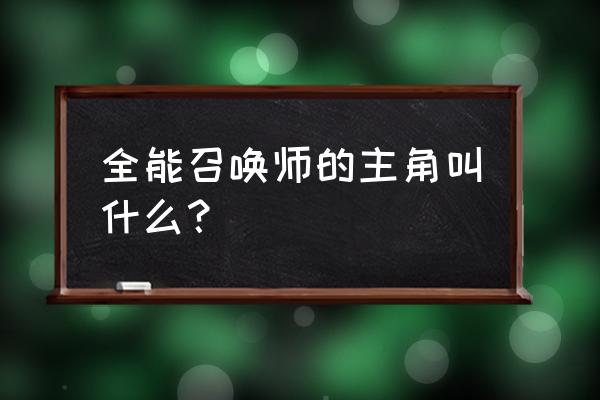 神宠契约 全能召唤师 全能召唤师的主角叫什么？