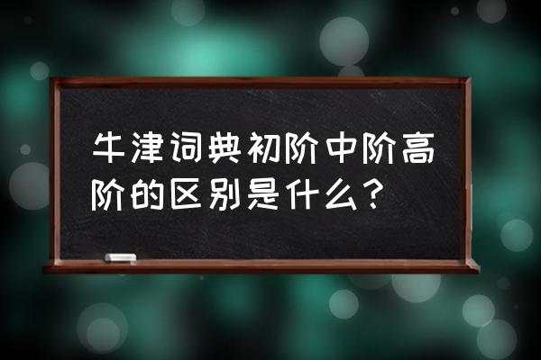 牛津中阶英汉词典 牛津词典初阶中阶高阶的区别是什么？