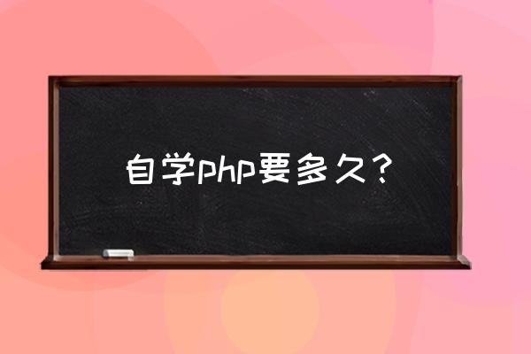 php自学要多久 自学php要多久？