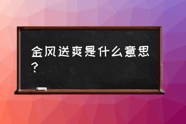 金风送爽的意思是 金风送爽是什么意思？