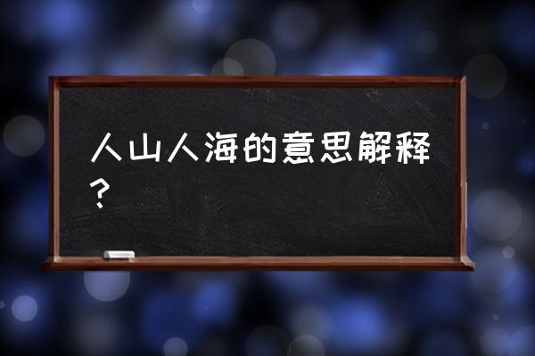 人山人海的具体意思 人山人海的意思解释？