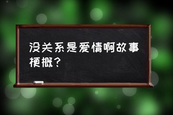 没关系是爱情啊完整版 没关系是爱情啊故事梗概？