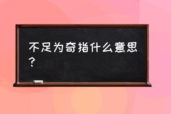 不足为奇的解释是什么 不足为奇指什么意思？