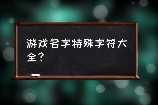 游戏id中的特殊符号 游戏名字特殊字符大全？