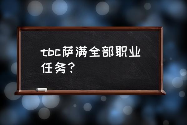 萨满职业任务在哪接任务 tbc萨满全部职业任务？