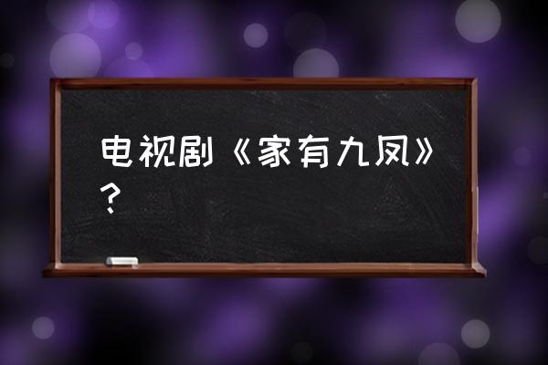 家有九凤演员表介绍 电视剧《家有九凤》？