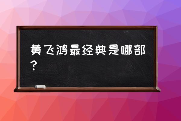 黄飞鸿系列最好的 黄飞鸿最经典是哪部？