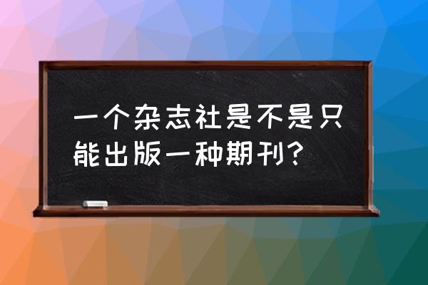 《湖南教育》杂志 一个杂志社是不是只能出版一种期刊？