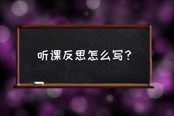 幼儿园听课心得及反思 听课反思怎么写？