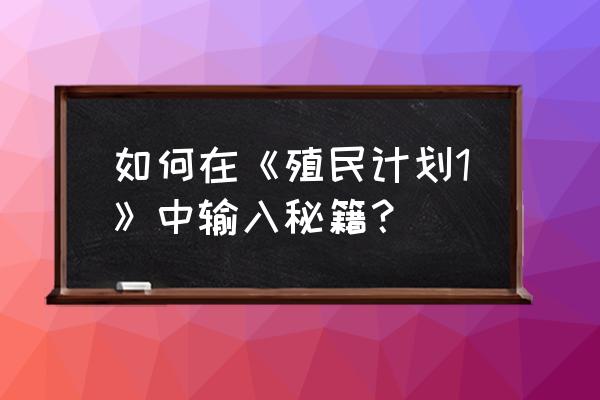 殖民计划有几个版本 如何在《殖民计划1》中输入秘籍？