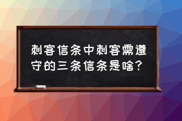 刺客信条的教条 刺客信条中刺客需遵守的三条信条是啥？