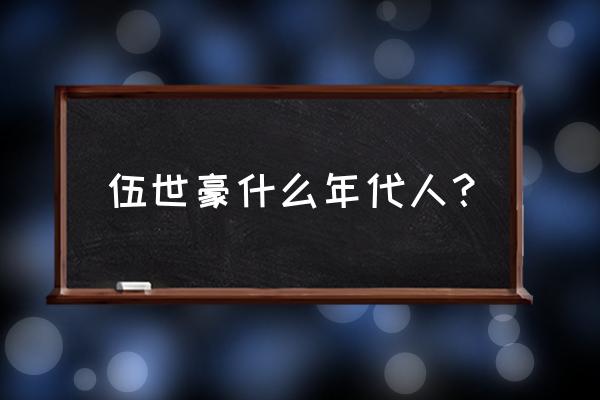 雷诺伍世豪原型 伍世豪什么年代人？