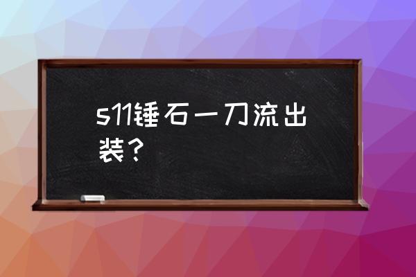 锤石一刀流 s11锤石一刀流出装？