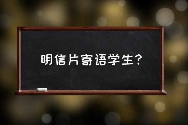 明信片寄语学生 明信片寄语学生？