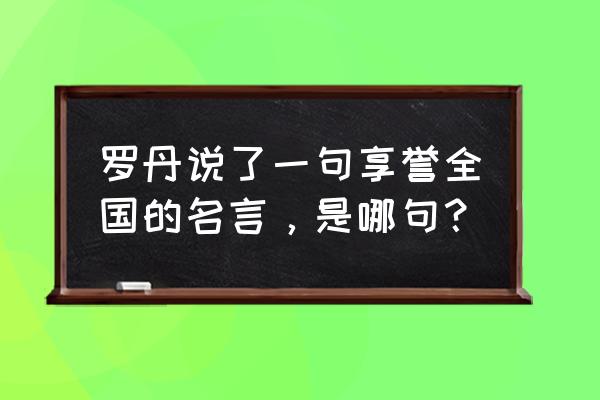 罗丹的一句名言是什么 罗丹说了一句享誉全国的名言，是哪句？