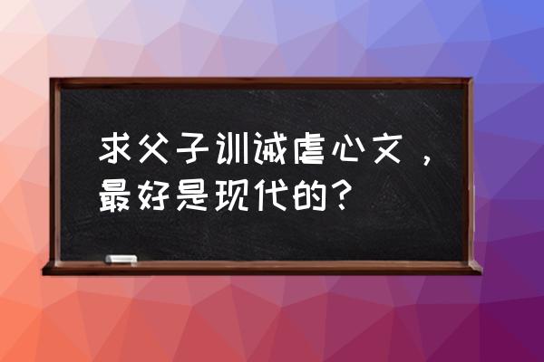 瞩目父子训诫文 求父子训诫虐心文，最好是现代的？