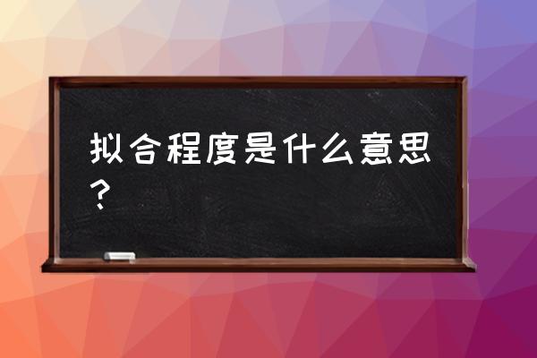 拟合程度啥意思 拟合程度是什么意思？