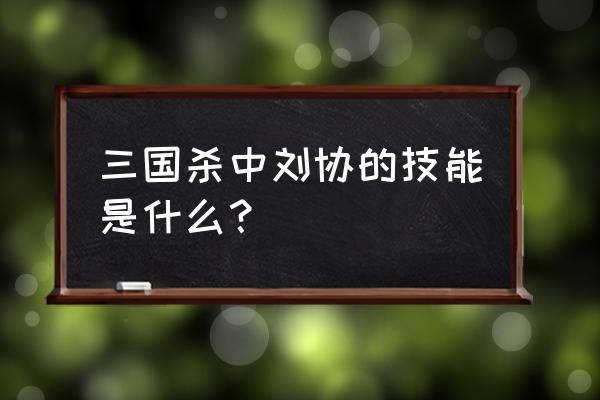 三国杀sp刘协 三国杀中刘协的技能是什么？