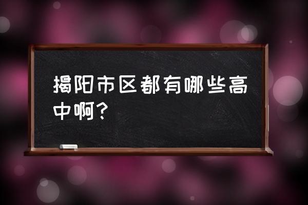 普宁梅林中学 揭阳市区都有哪些高中啊？