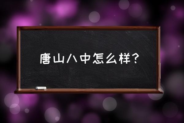 唐山八中公众号 唐山八中怎么样？