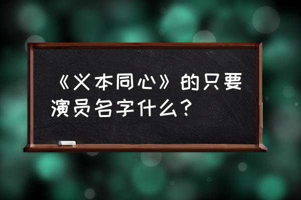 义本同心简介 《义本同心》的只要演员名字什么？