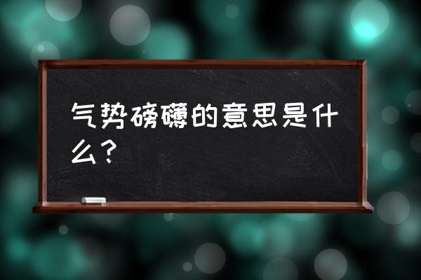 气势磅礴的意思解释 气势磅礴的意思是什么？