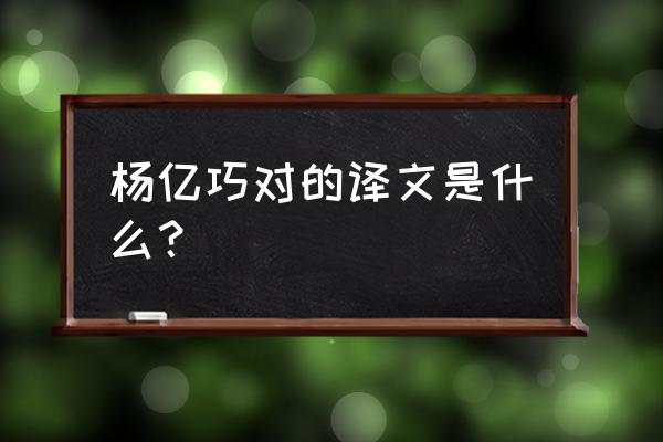 杨亿巧对为的意思 杨亿巧对的译文是什么？