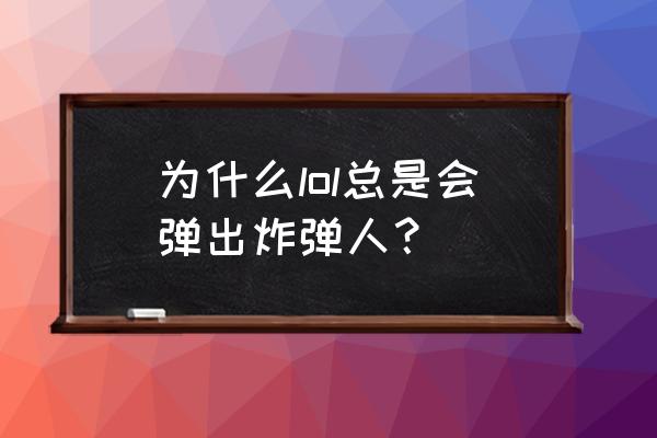 lol炸弹人错误 为什么lol总是会弹出炸弹人？