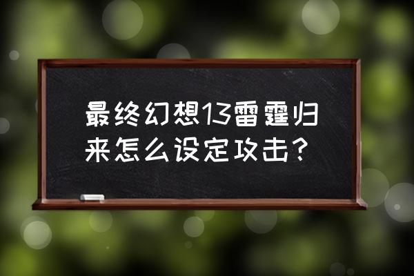 雷霆归来踢击 最终幻想13雷霆归来怎么设定攻击？