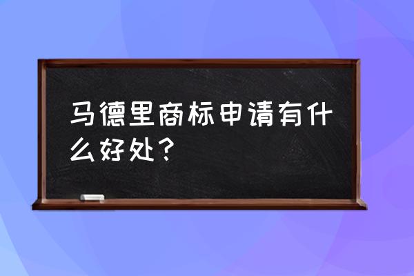 马德里国际注册的优缺点 马德里商标申请有什么好处？