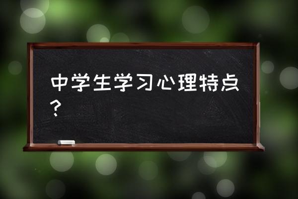 中学生学习心理 中学生学习心理特点？