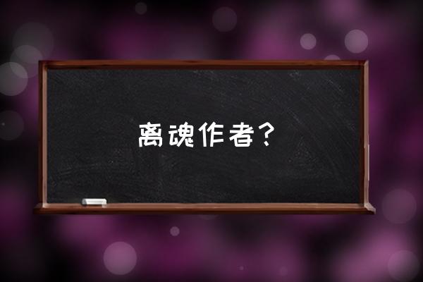 离魂异客文章 离魂作者？