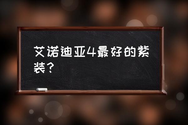 艾诺迪亚4全紫装 艾诺迪亚4最好的紫装？