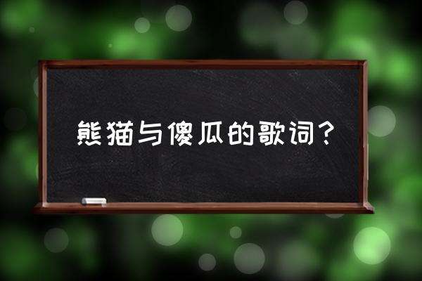 熊猫与傻瓜游戏 熊猫与傻瓜的歌词？