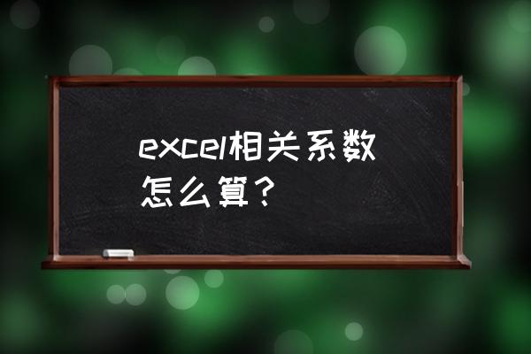 excel相关系数计算 excel相关系数怎么算？