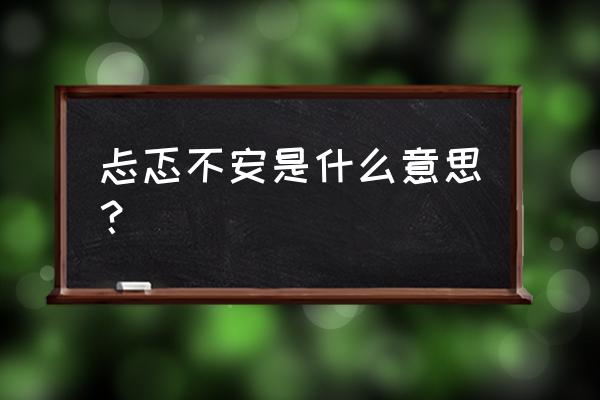 忐忑不安的意思是什么呢 忐忑不安是什么意思？