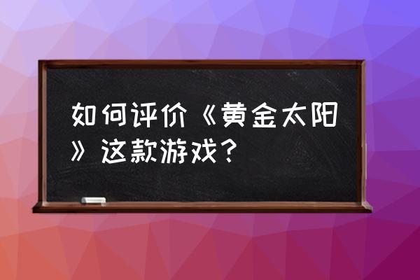 黄金太阳4 如何评价《黄金太阳》这款游戏？