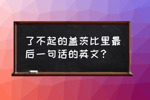 了不起的盖茨比英文摘抄 了不起的盖茨比里最后一句话的英文？