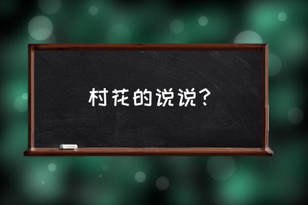 我在苞米地把村花给办了 村花的说说？