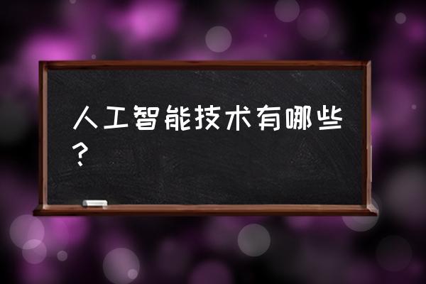 人工智能的主要技术 人工智能技术有哪些？