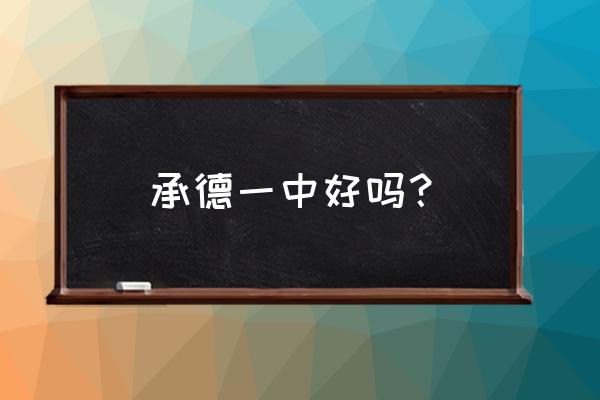 承德一中公众号 承德一中好吗？