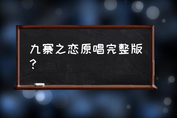 容中尔甲九寨之恋 九寨之恋原唱完整版？